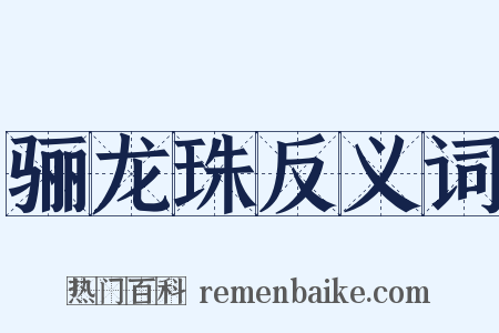 骊龙珠反义词是什么意思的图片